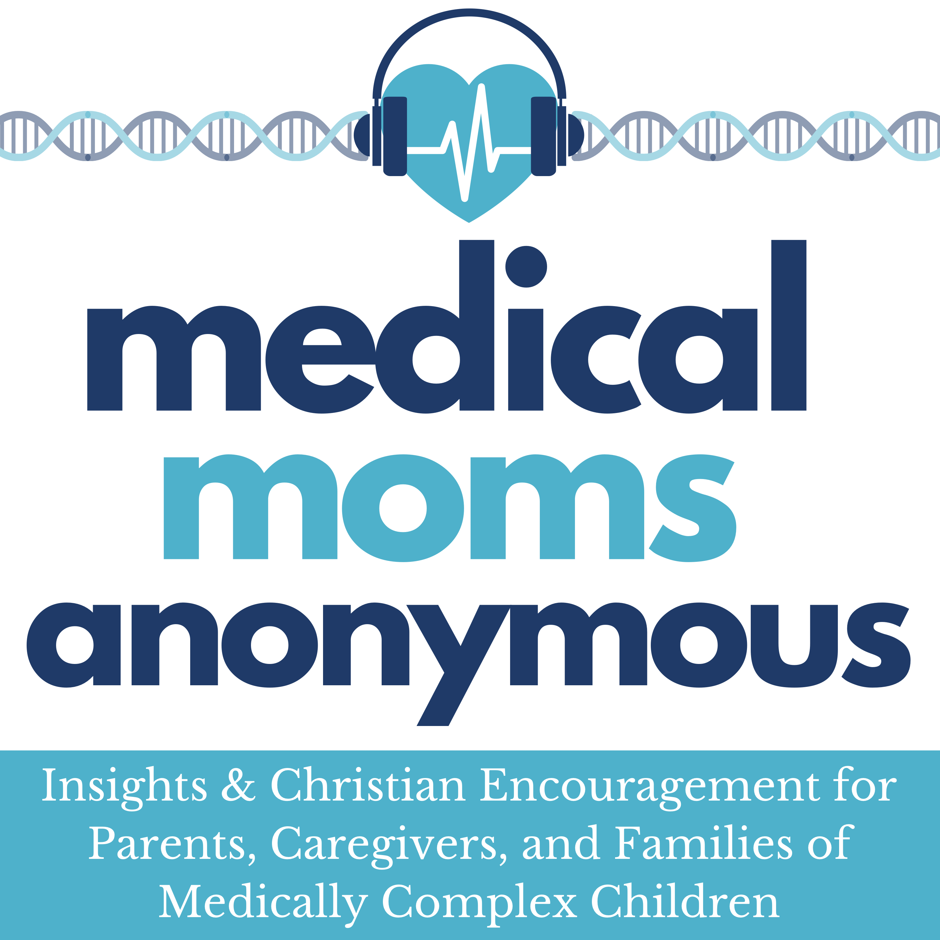 Medical Moms Anonymous: Insights & Christian Encouragement for Parents, Caregivers, and Families of Medically Complex Children