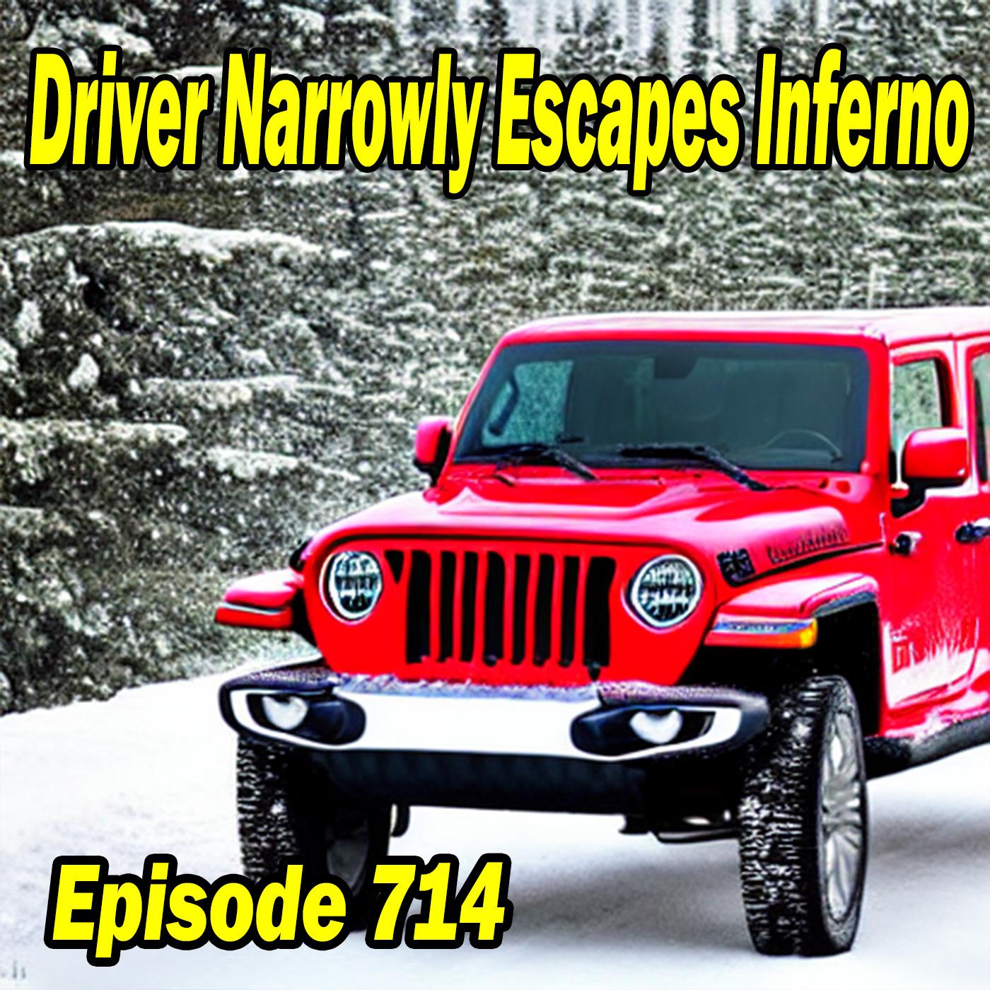 Episode 714 - Jeep Driver Narrowly Escapes Inferno