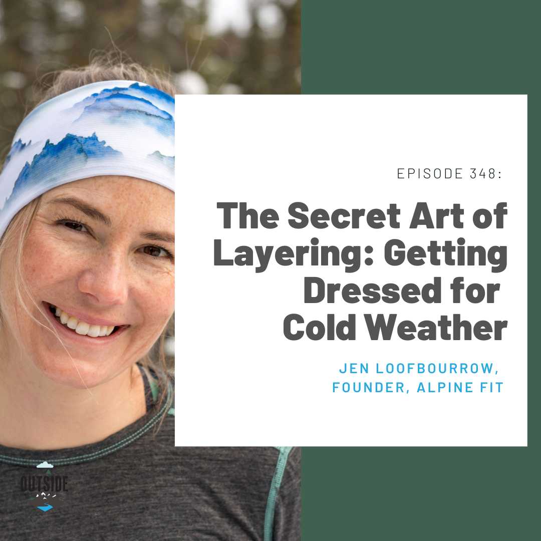 348 The Secret Art of Layering: Getting Dressed for Cold Weather (Jen Loofbourrow, founder, Alpine Fit apparel company)