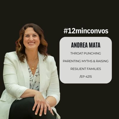 Dr. Andrea Mata: Throat Punching Parenting Myths & Raising Resilient Families /EP 4215