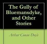 THE GULLY OF BLUEMANSDYKE by ARTHUR CONAN DOYLE THE GULLY OF BLUEMANSDYKE by ARTHUR CONAN DOYLE