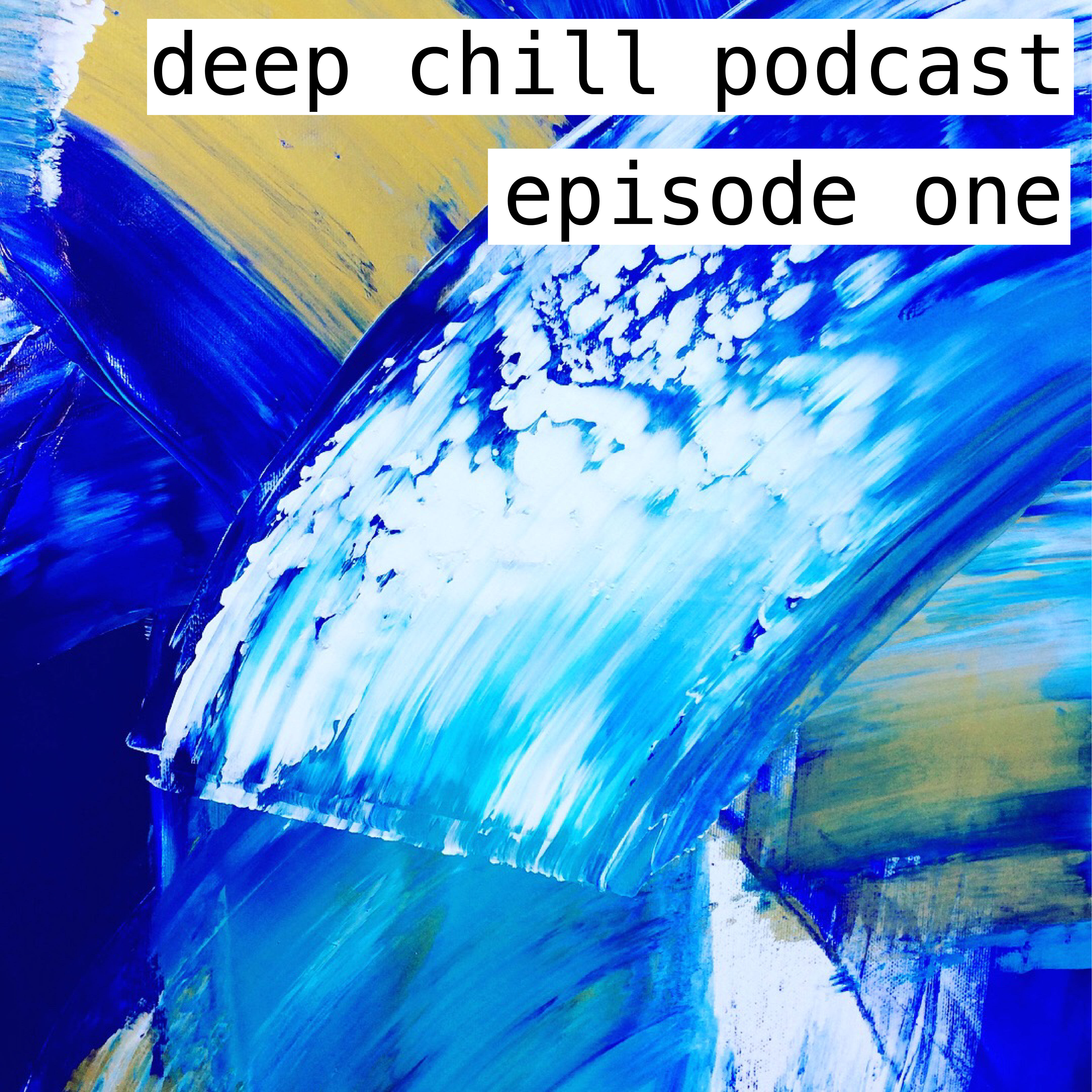 Deep Chill Podcast Ep1