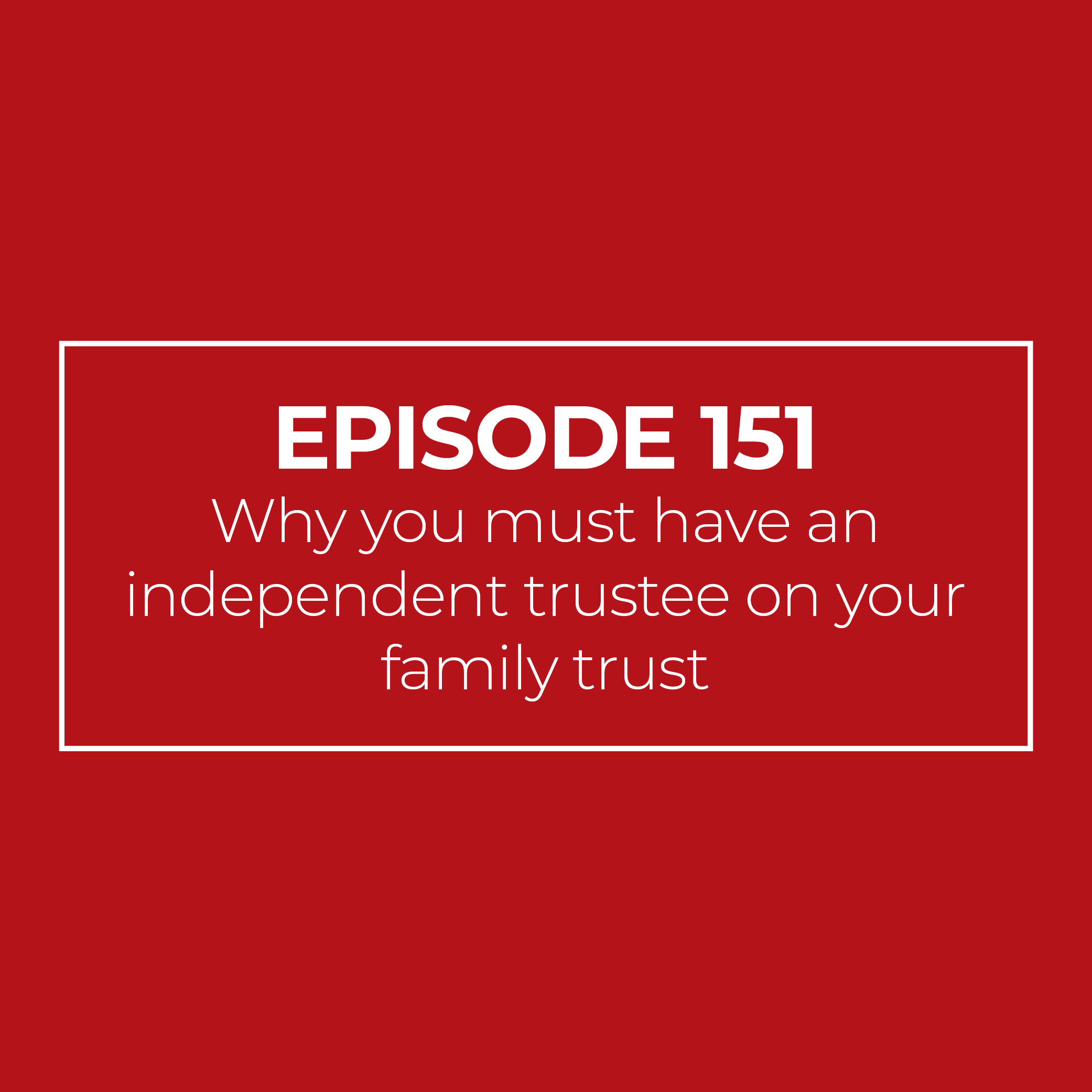 Why you must have an independent trustee on your family trust
