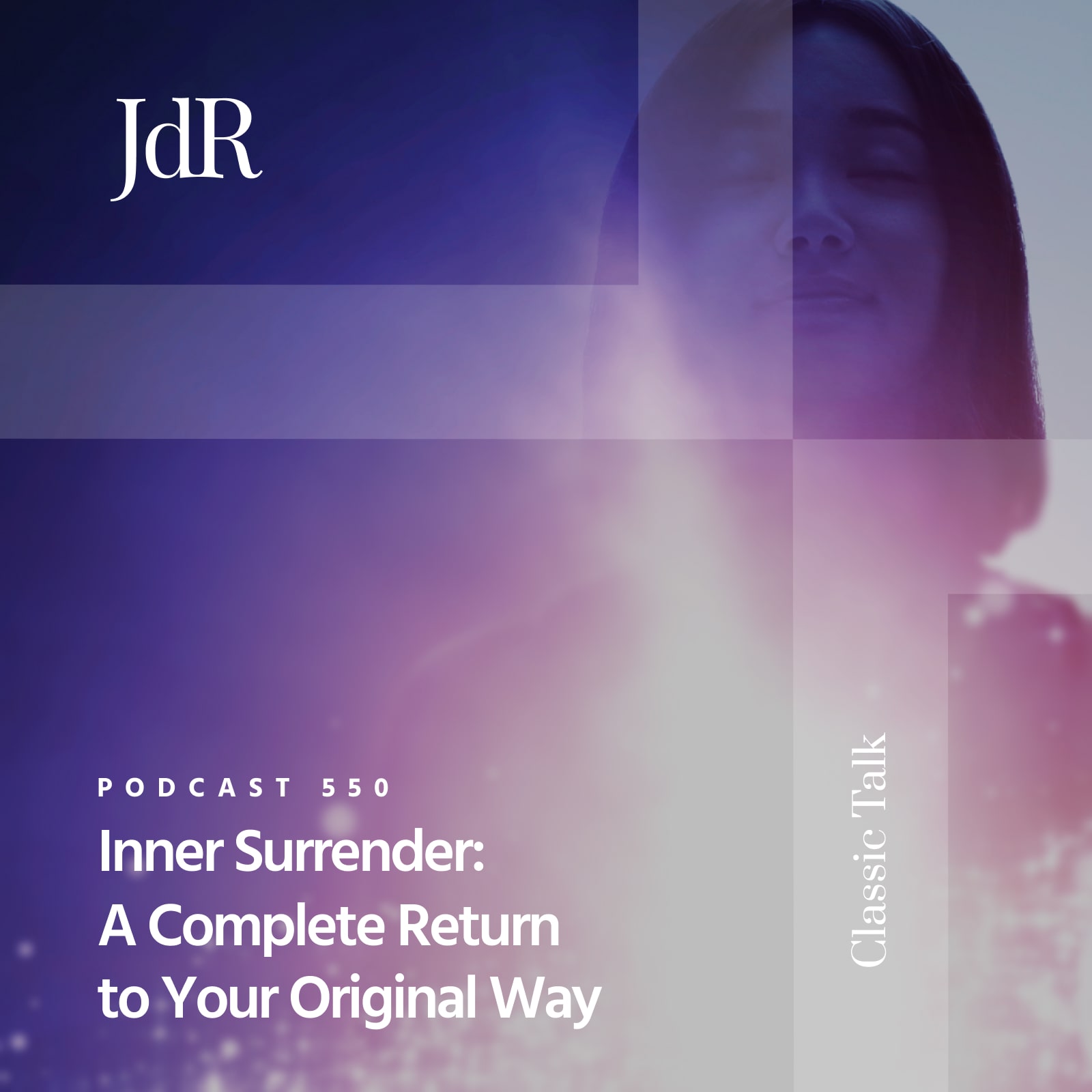 JdR Podcast 550 - Inner Surrender: A Complete Return to Your Original Way