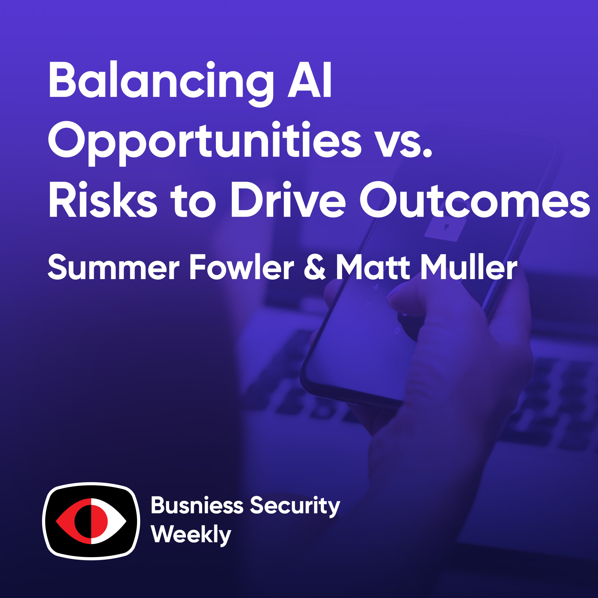 cover of episode Balancing AI Opportunities vs. Risks to Drive Better Business Outcomes - Summer Fowler, Matt Muller - BSW #390