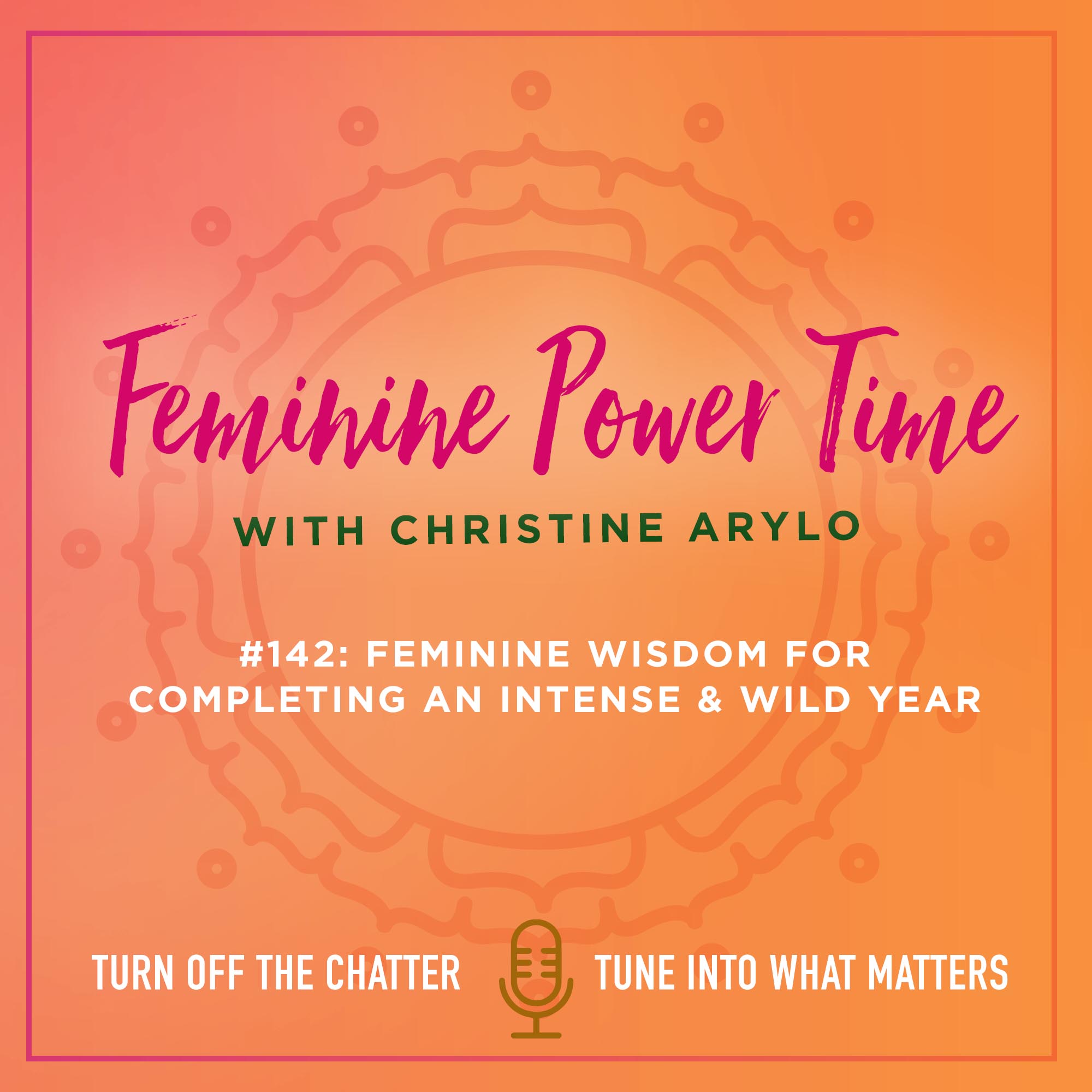 142: Feminine Wisdom for Completing An Intense and Wild Year