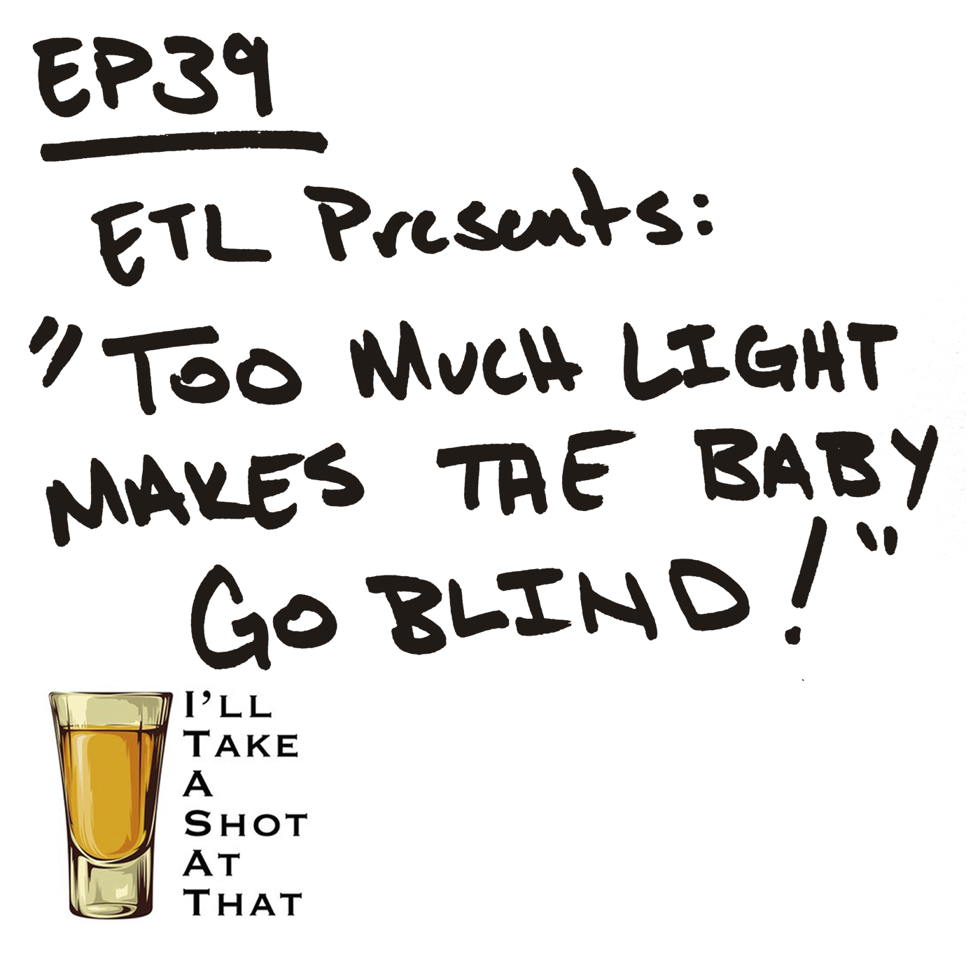 EP 39 - ETL Presents: Too Much Light Makes The Baby Go Blind!