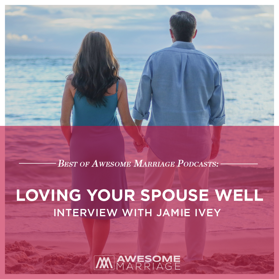 Best of Podcast: Loving Your Spouse Well - Interview with Jamie Ivey