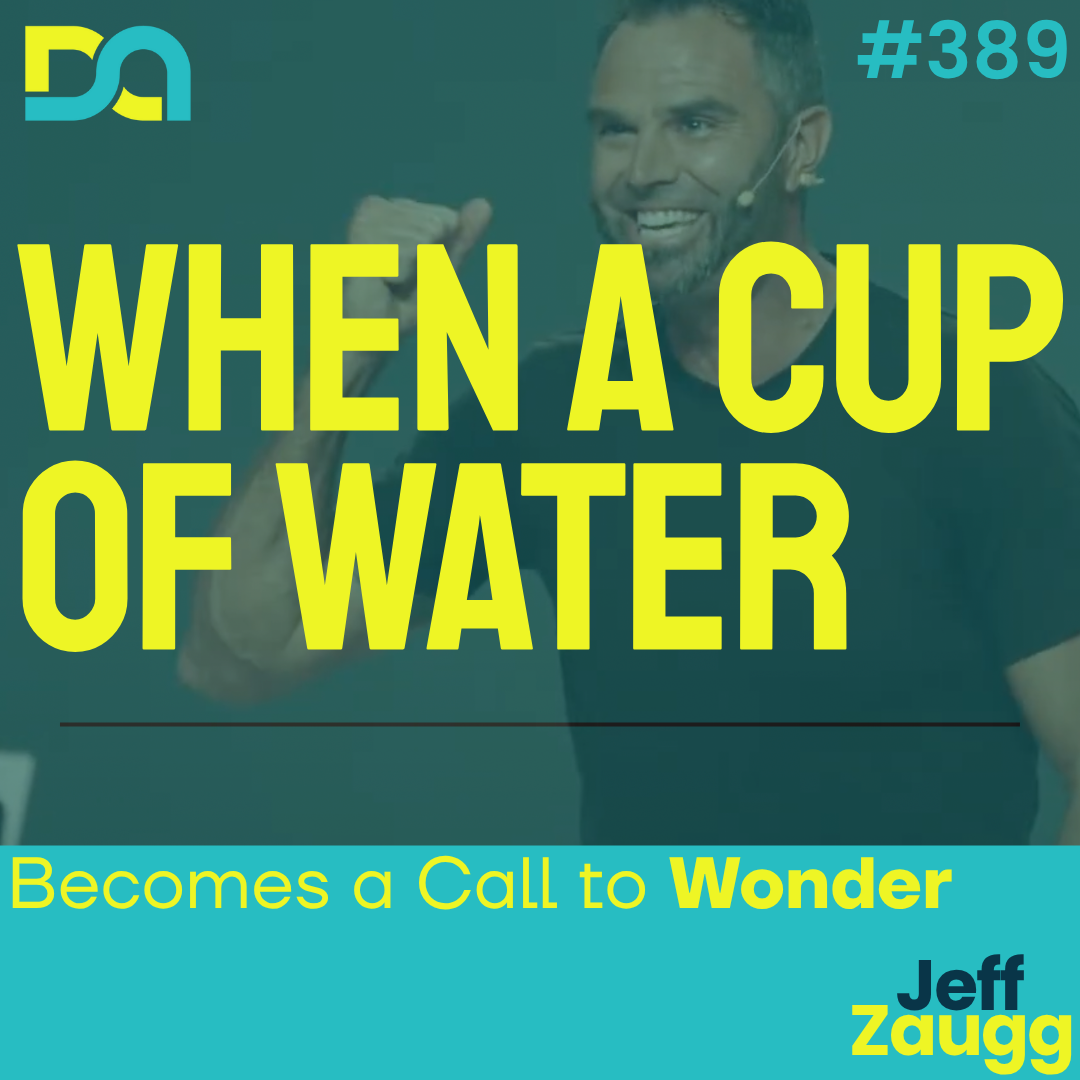 DA389 | When a Cup of Water Becomes a Call to Wonder: Treasuring vs. Enduring Fatherhood (Jeff Zaugg)
