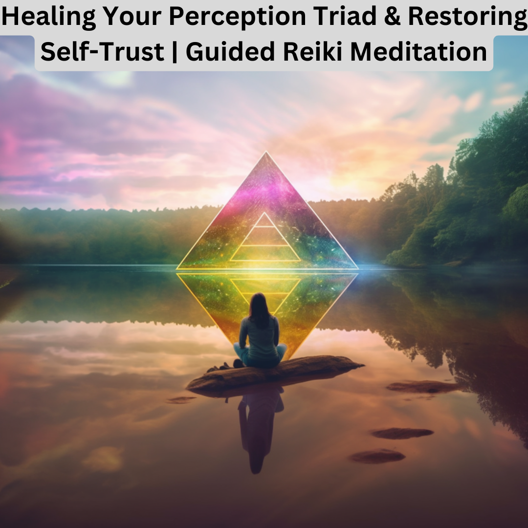 Healing Your Perception Triad & Restoring Self-Trust | Guided Reiki Meditation