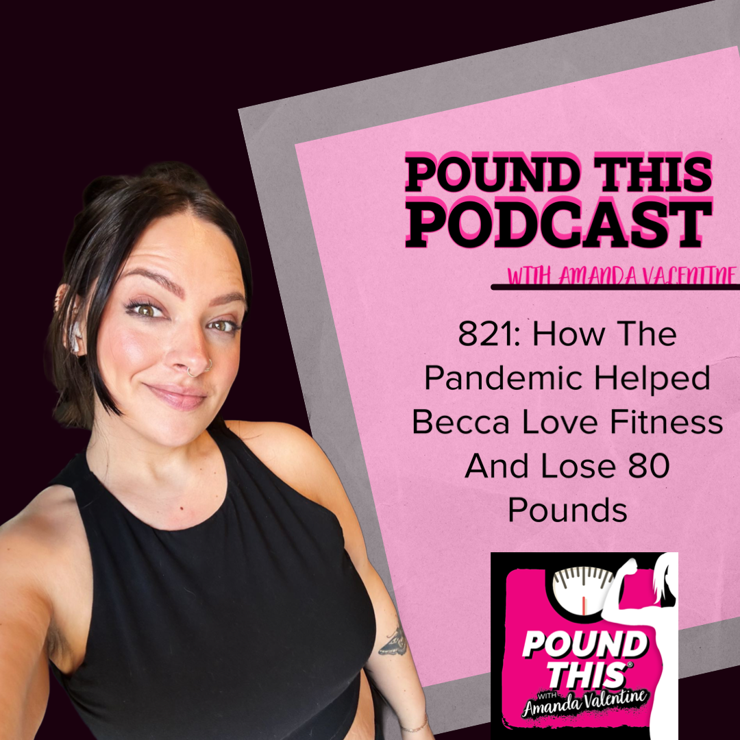 821: How The Pandemic Helped Becca Love Fitness And Lose 80 Pounds