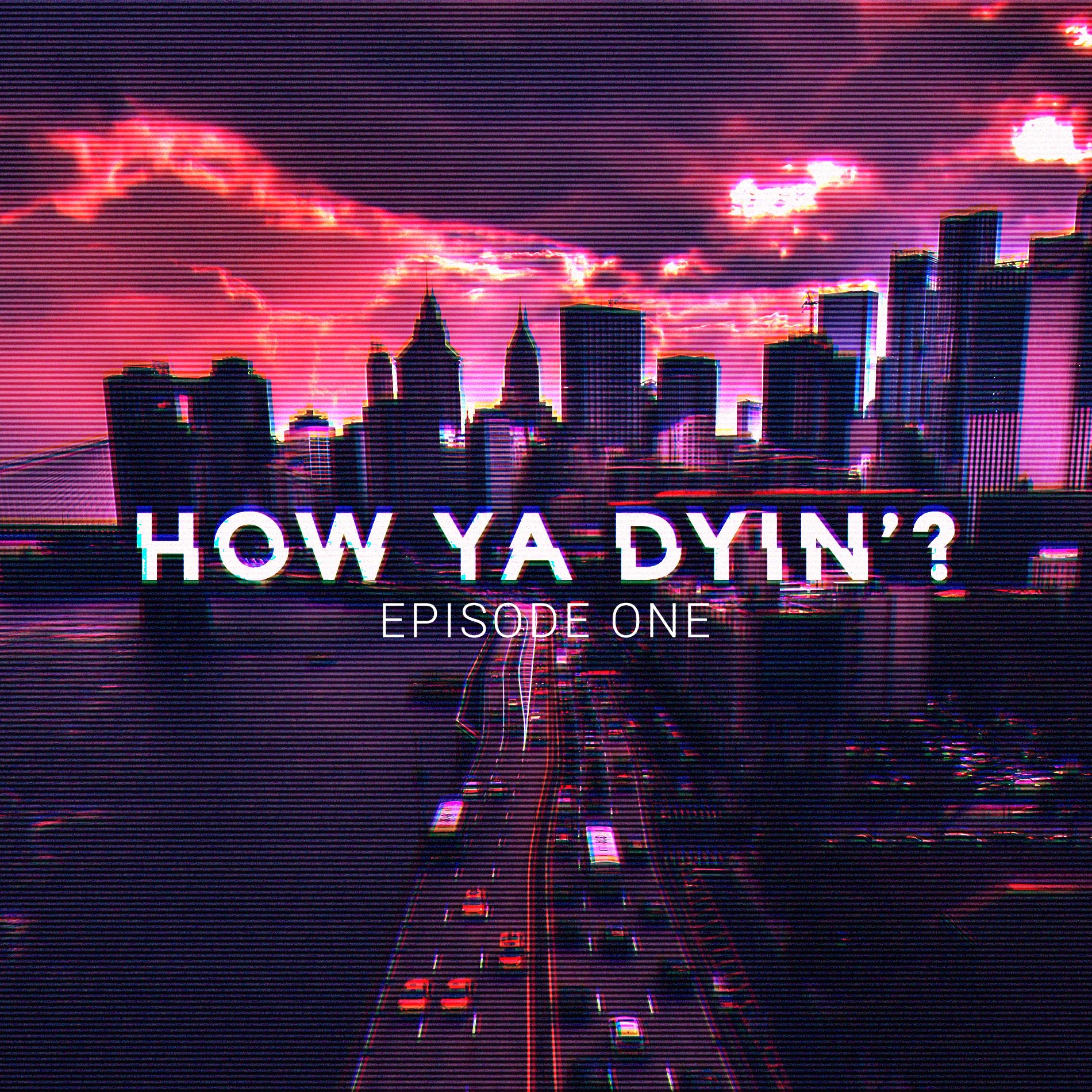 How Ya Dyin\'?