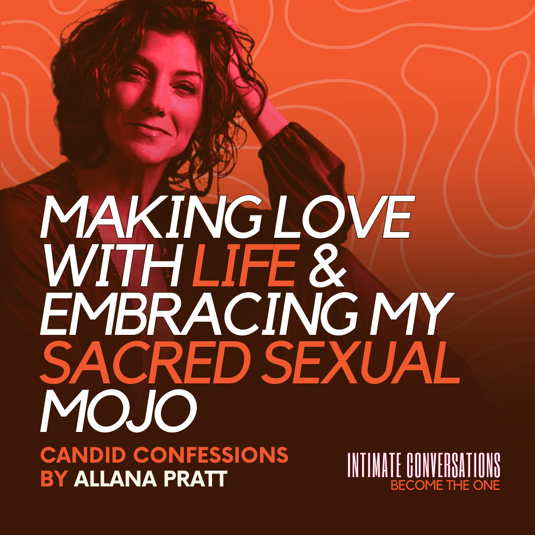 Candid Confessions: Making Love with Life & Embracing my Sacred Sexual Mojo