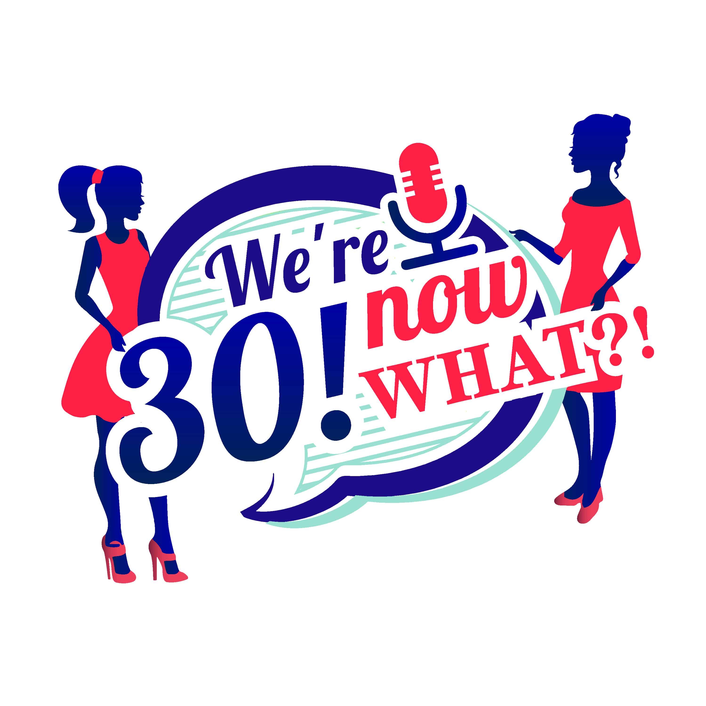 We\'re 30! now WHAT?!
