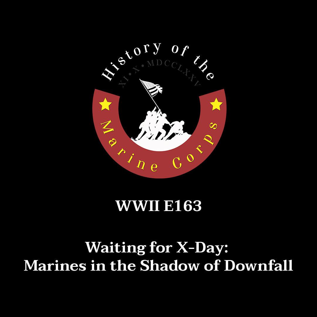 WWII E163 - Waiting for X-Day: Marines in the Shadow of Downfall WWII E163 - Waiting for X-Day: Marines in the Shadow of Downfall