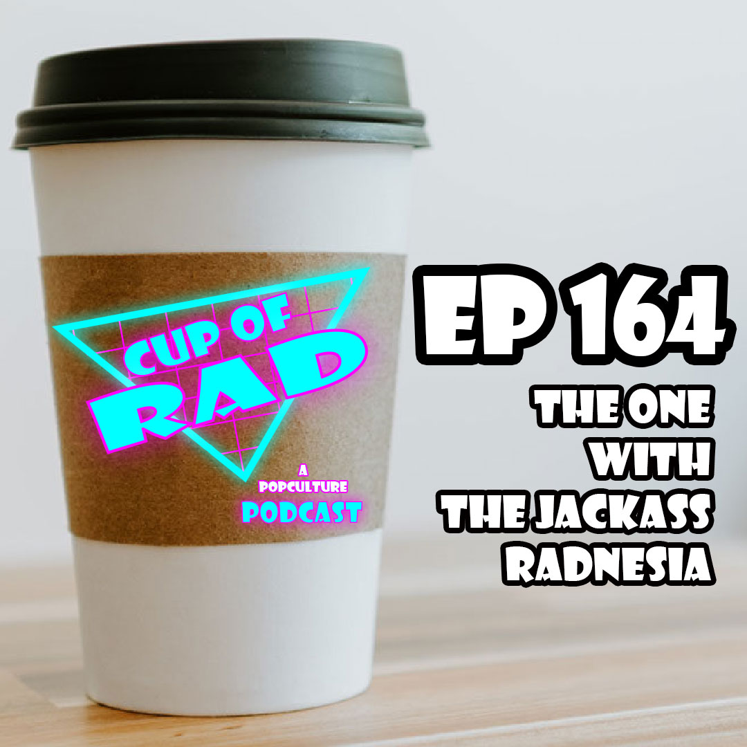 Ep. 164 - The One With the Jackass Radnesia