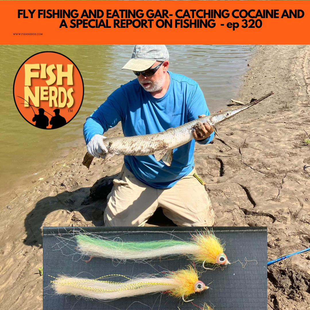 FLY FISHING AND EATING GAR- CATCHING COCAINE AND A SPECIAL REPORT ON FISHING  - ep 320