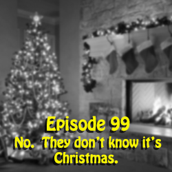 Ep 99: No.  They don't know it's Christmas