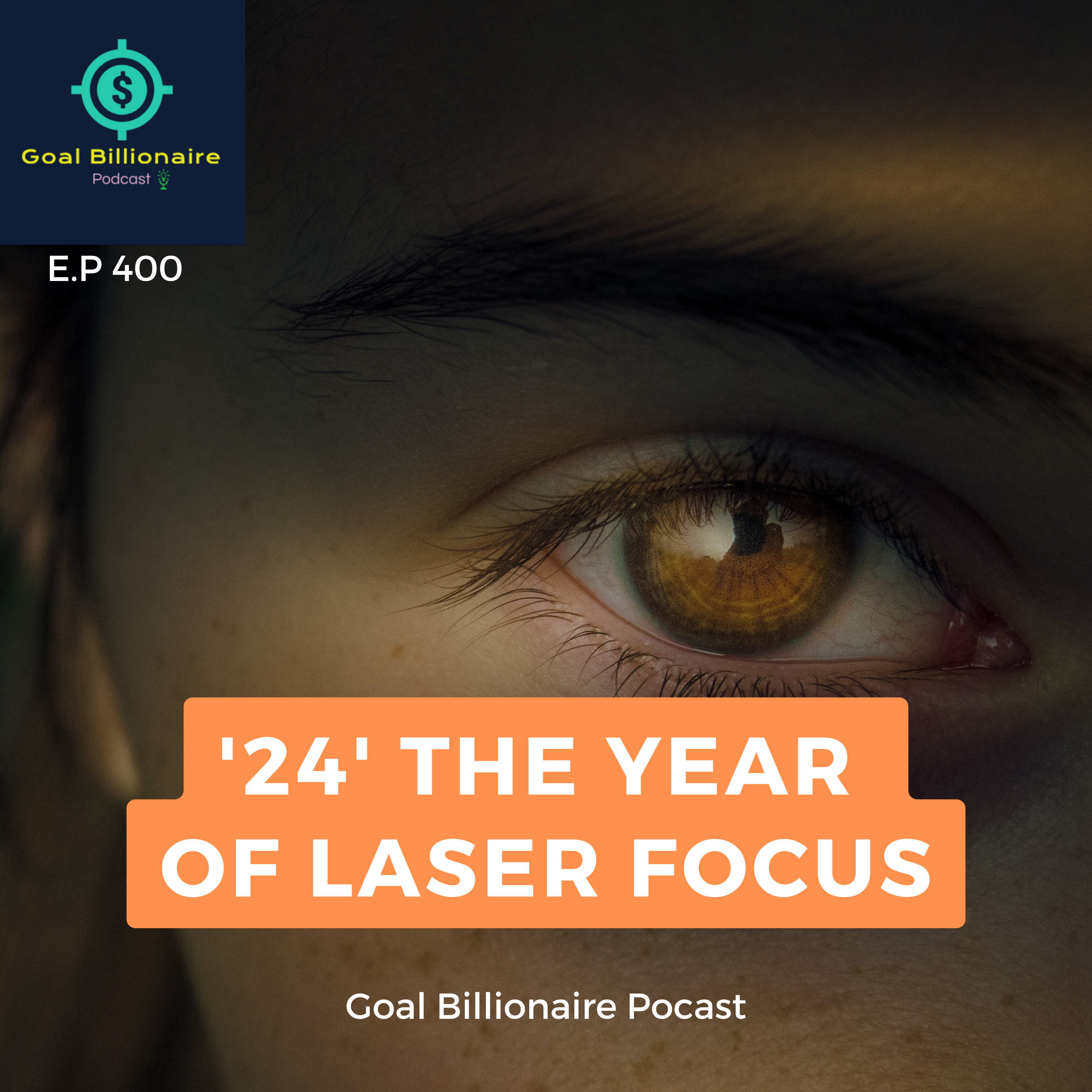 cover of episode '24' The Year of Laser Focus - Ditch Distractions and Achieve Your Dreams | Goal Billionaire Podcast | Motivational Podcast