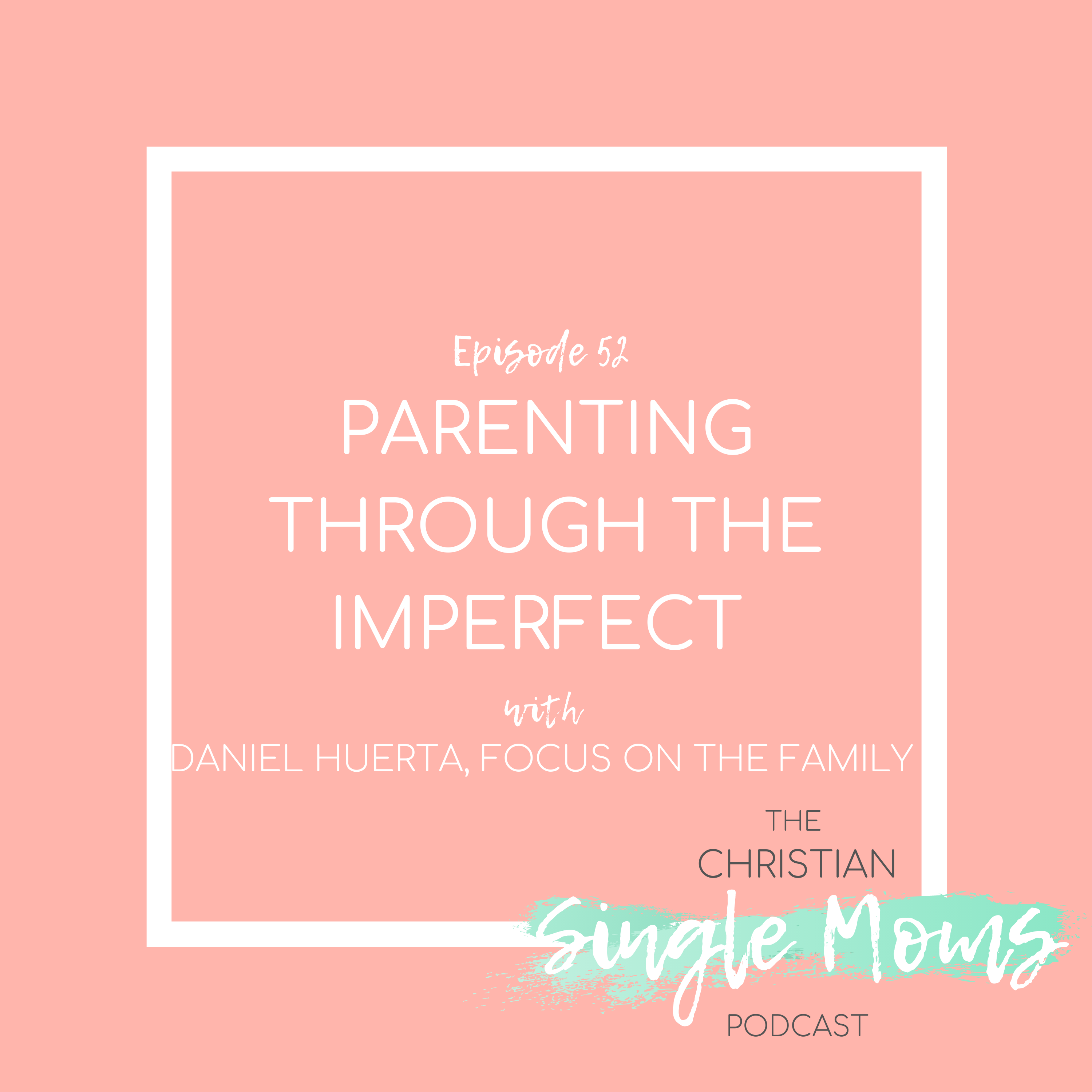 Parenting through the Imperfect with Daniel Huerta