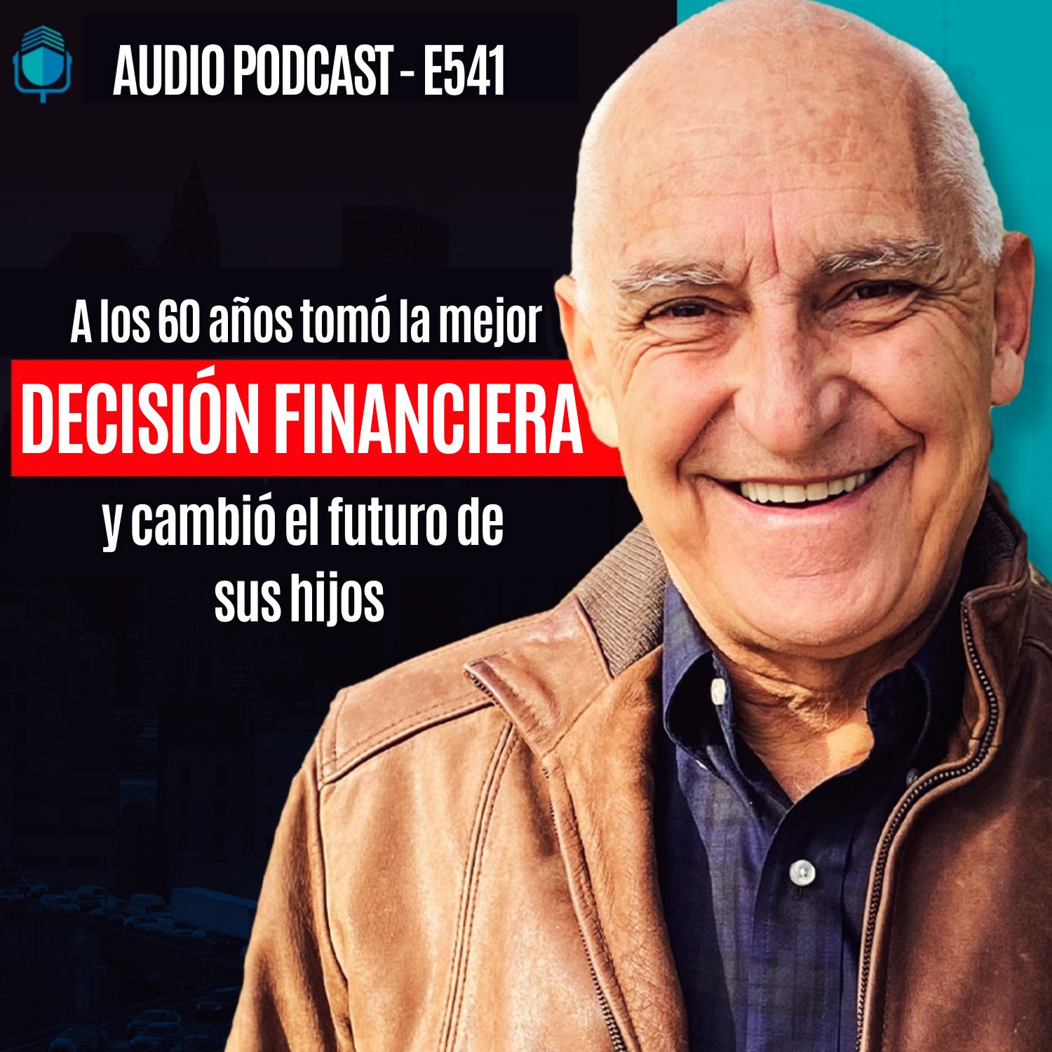 E541 -A los 60 años tomó la mejor decisión financiera (y cambió el futuro de sus hijos)