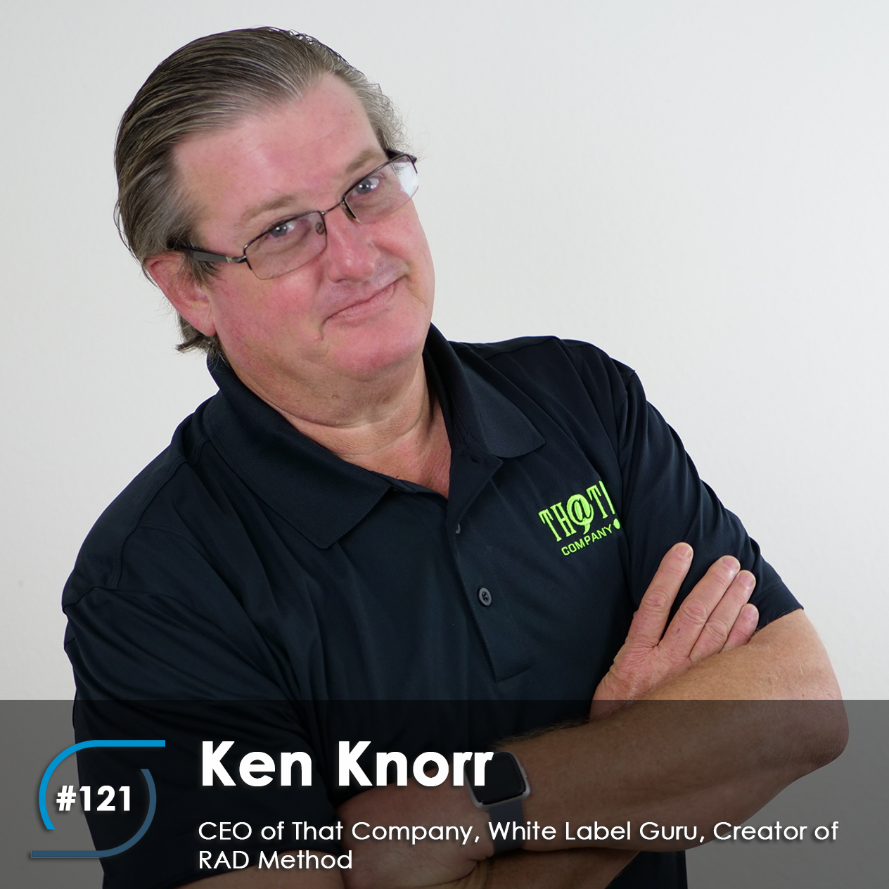 #121 – Ken Knorr, CEO of That Company, White Label Guru, Creator of RAD Method