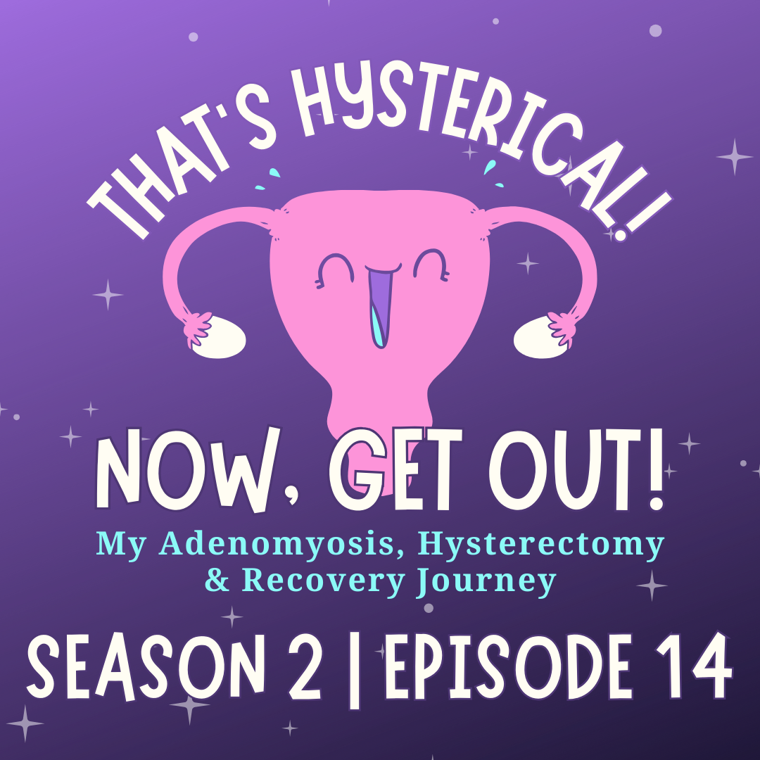 That\'s Hysterical! Now, Get Out! | My Adenomyosis, Hysterectomy and Recovery Journey