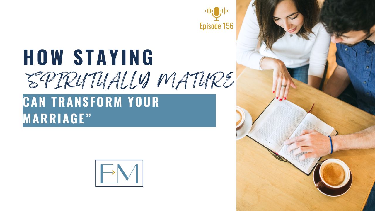 Ep. 156: Curiosity Over Offense — How Staying Spiritually Mature Can Transform Your Marriage