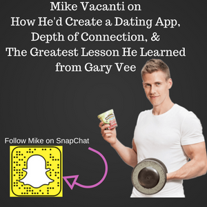 Mike Vacanti on How He'd Create a Dating App, Depth of Connection, & The Greatest Lesson He Learned from Gary Vee