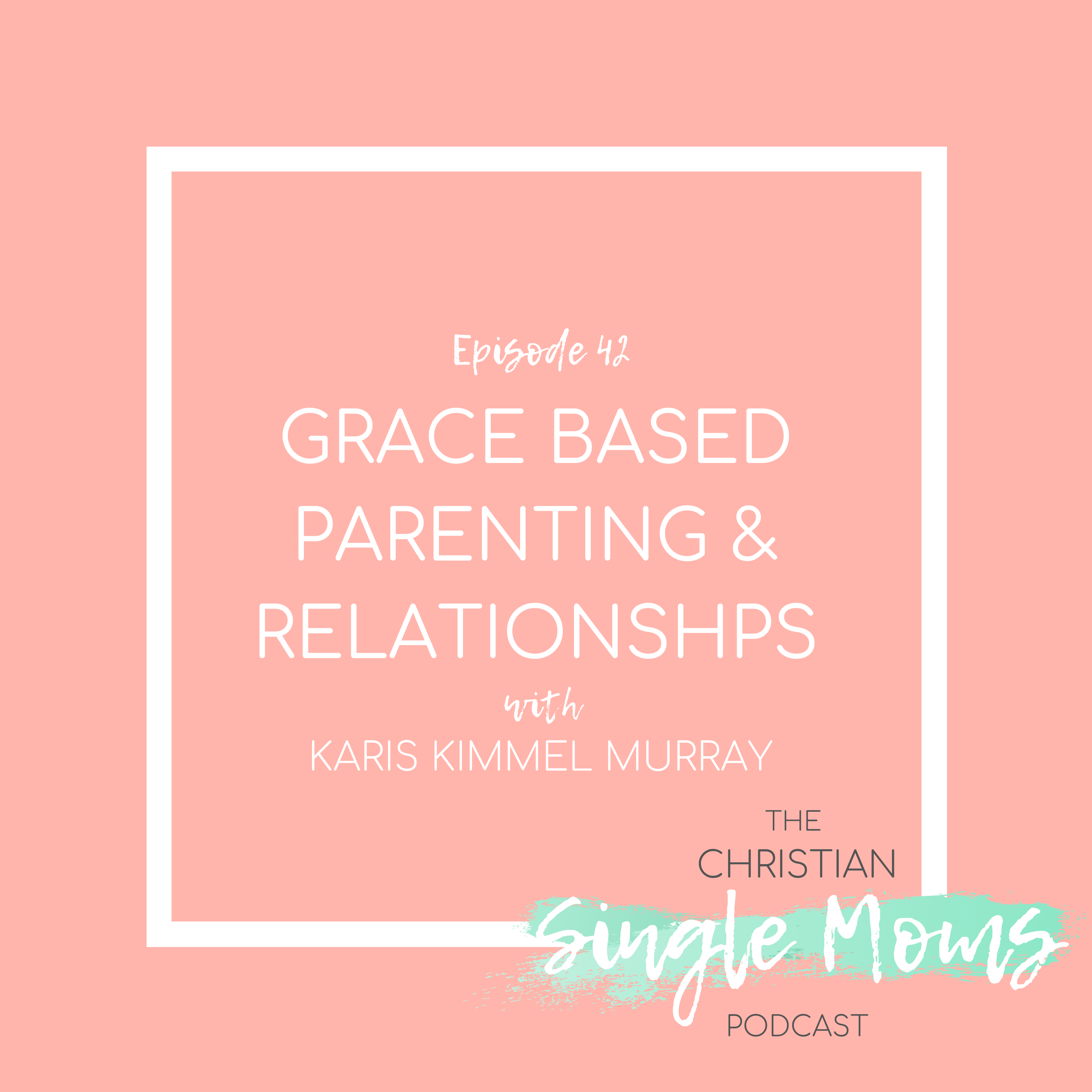 Grace Based Parenting & Relationships with Karis Kimmel Murray