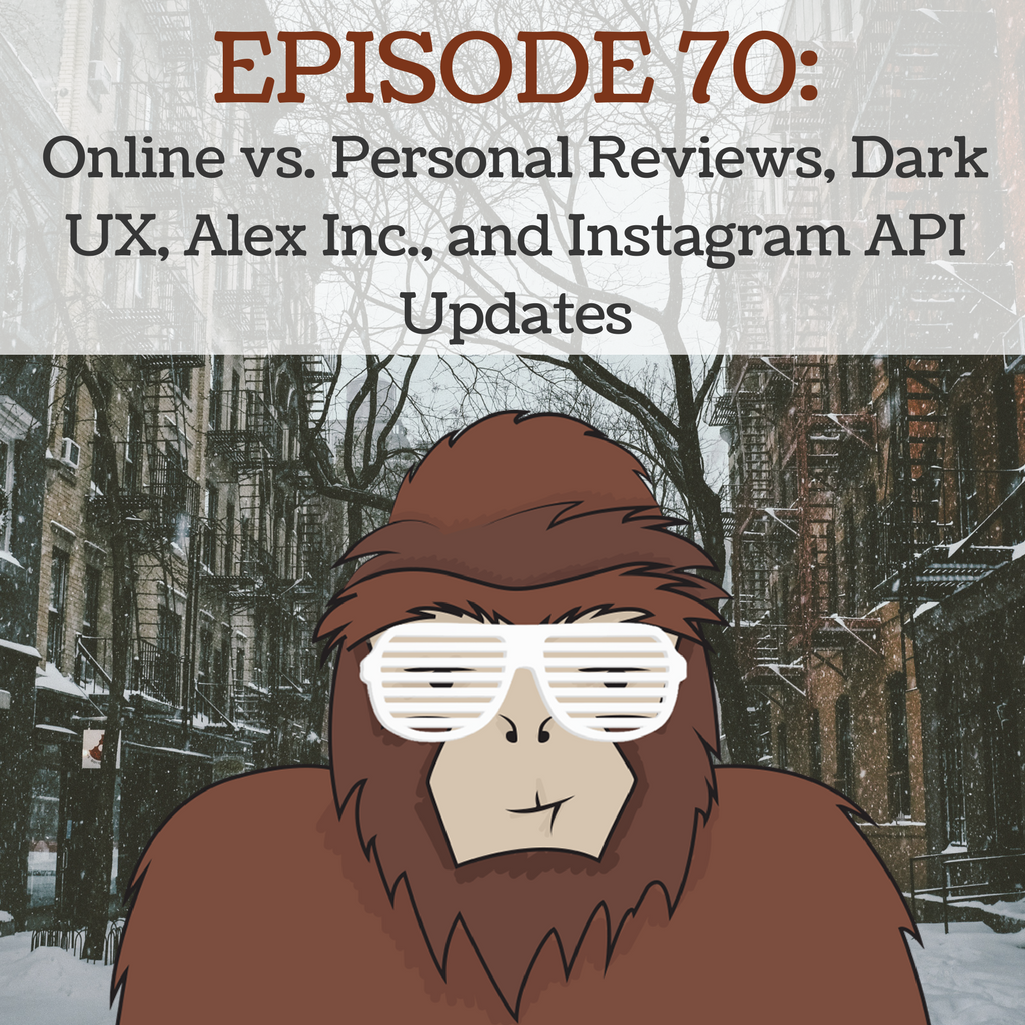 Ep 70 - Online vs. Personal Reviews, Dark UX, Alex Inc., and Instagram API Updates
