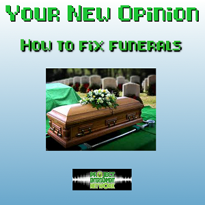 Your New Opinion - Ep. 173: How to Fix Funerals