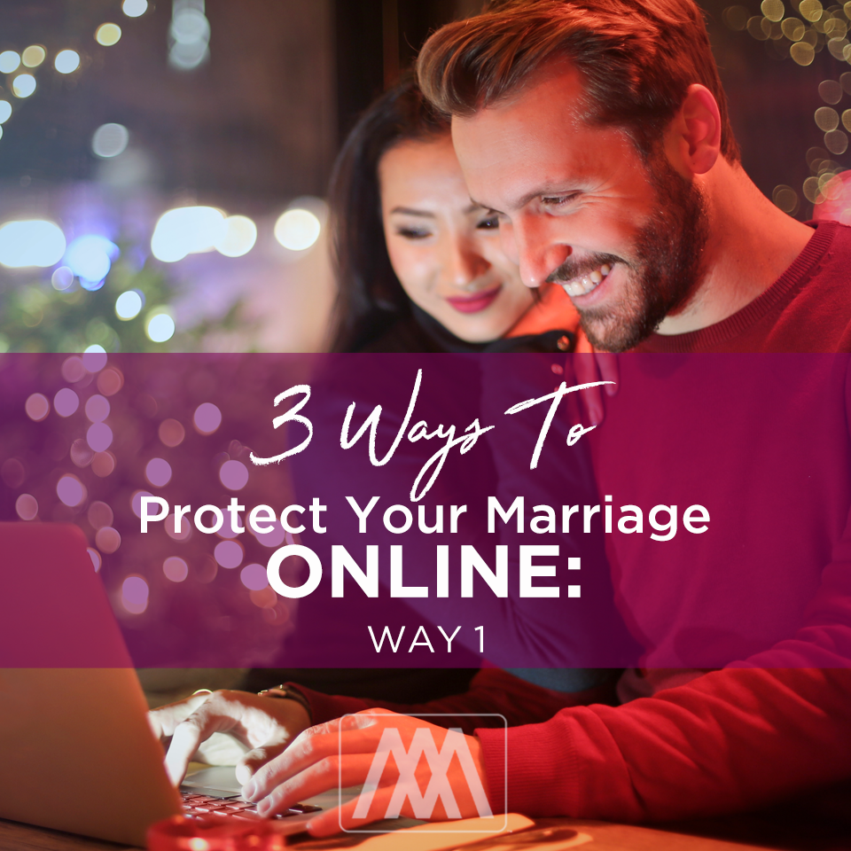 3 Ways to Protect Your Marriage Online- Way 1| Ep. 187