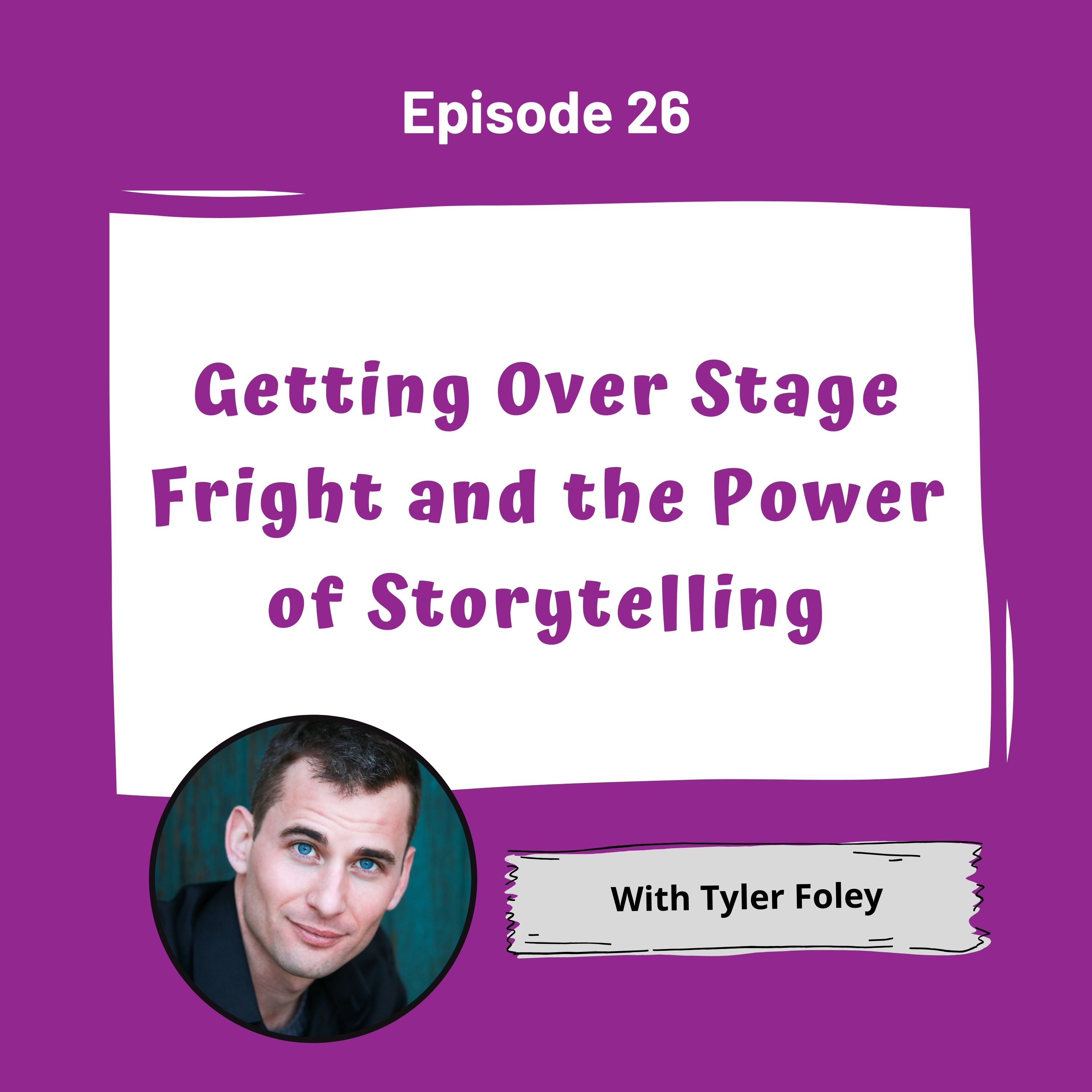 Getting Over Stage Fright and the Power of Storytelling with Tyler Foley - Episode 26