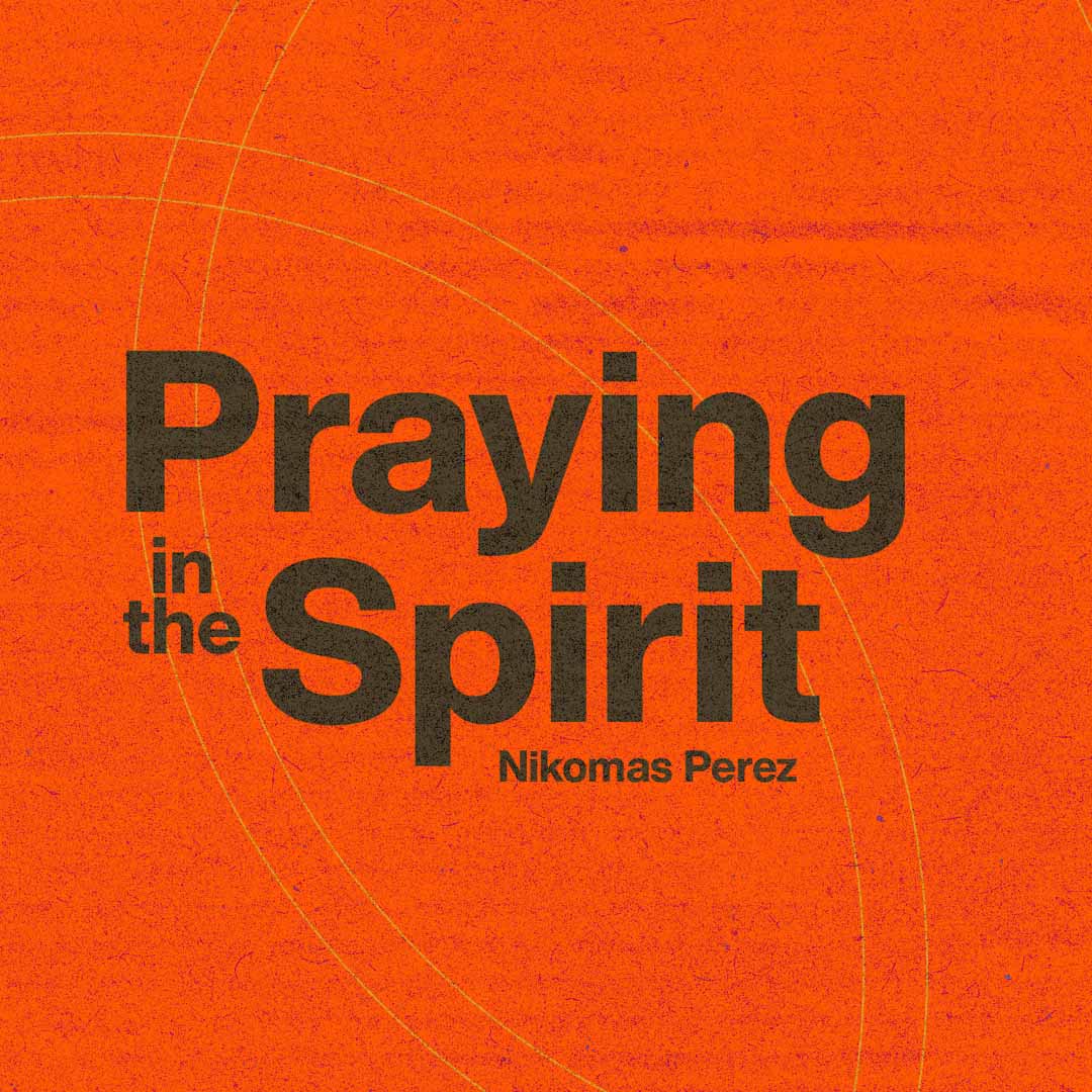 Praying in the Spirit | Nikomas Perez