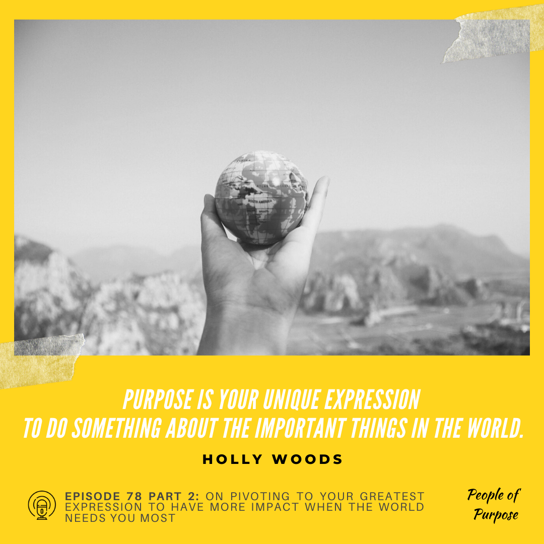 078 Part 2: Holly Woods - On Pivoting to Your Greatest Expression to Have More Impact When the World Needs You Most