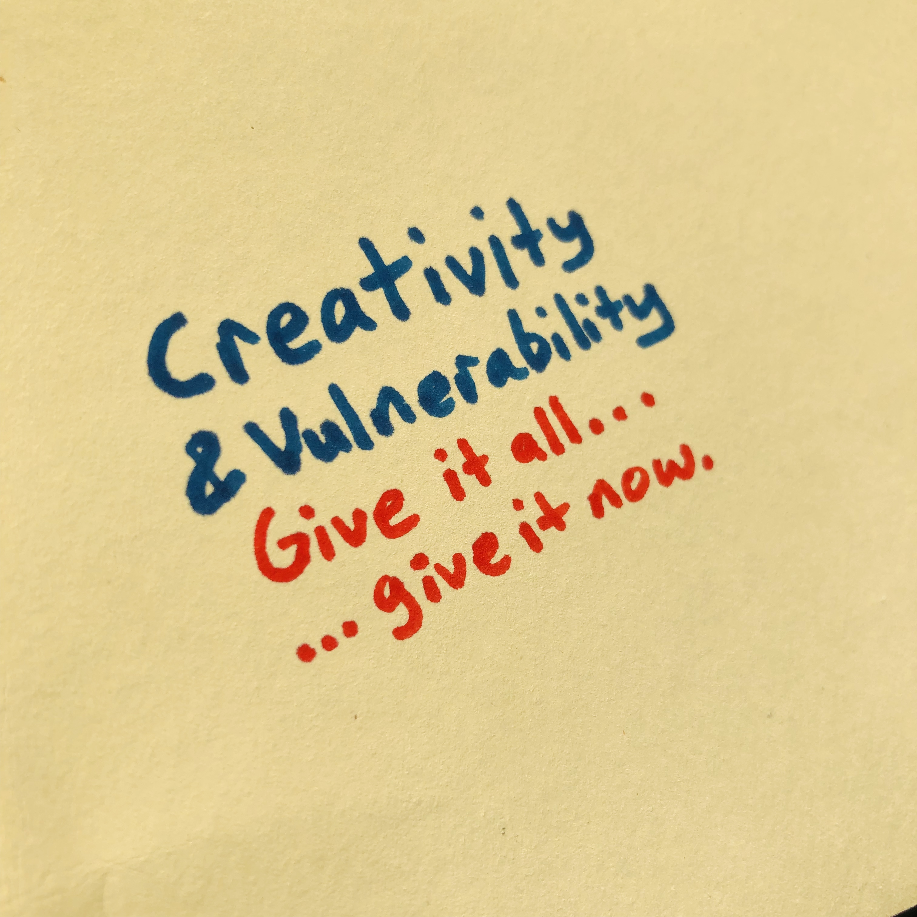 Creativity & Vulnerability: Give it all ... give it now