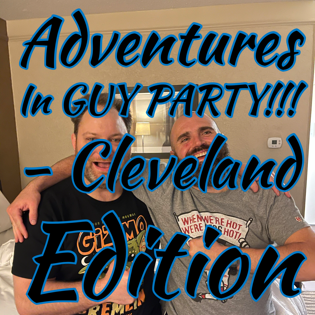 Adventures in GUY PARTY!!! - Cleveland Edition