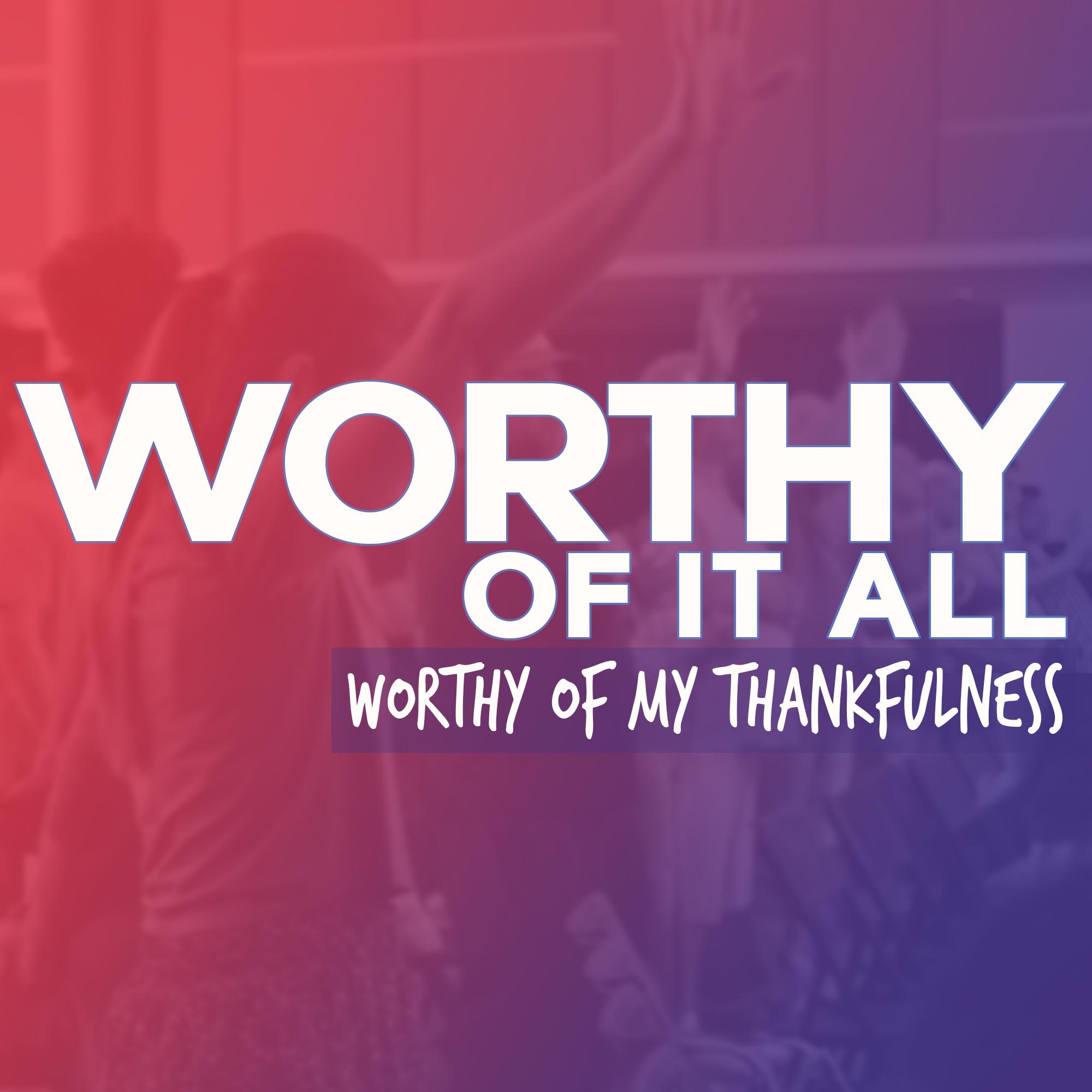 Worthy Of It All: God is Worthy of Our Thankfulness
