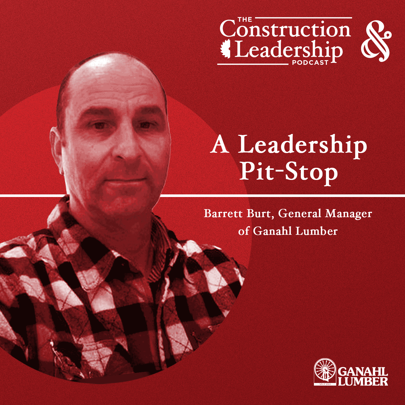 311 :: A Leadership Pit-Stop with Barrett Burt of Ganahl Lumber
