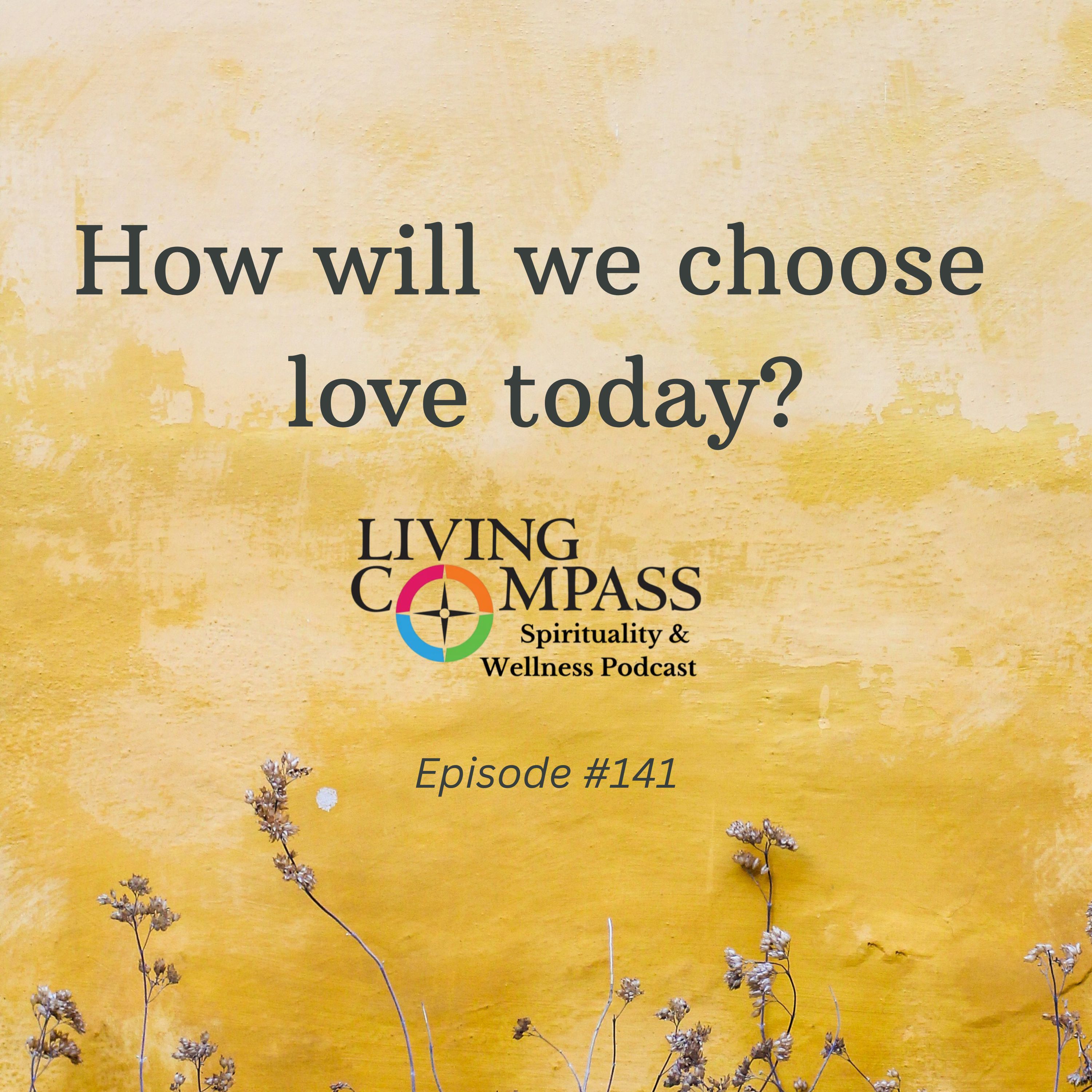 "How Will You, How Will I, Choose Love Today?" Episode #141