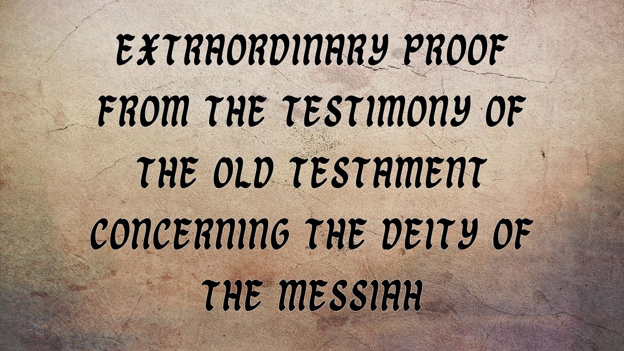 Extraordinary Proof From the Testimony of the Old Testament Concerning the Deity of the Messiah