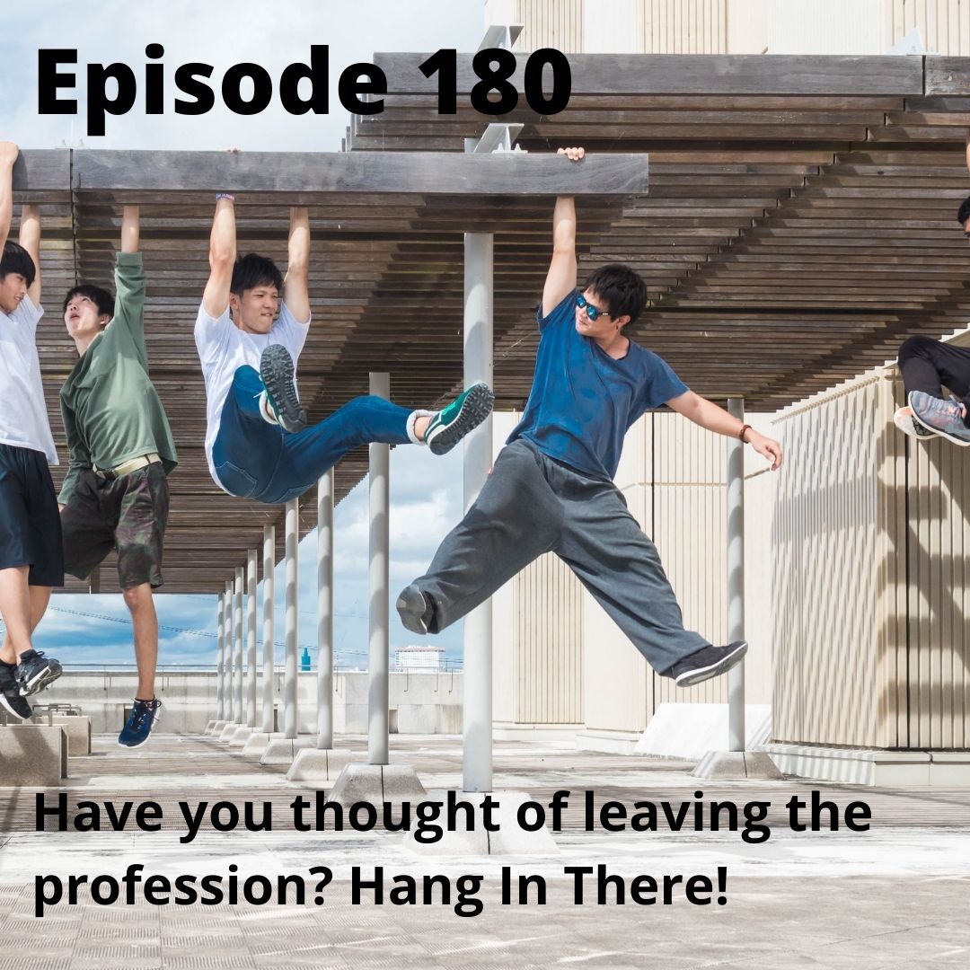 Episode 180 - Have You Thought of Leaving the Profession? Hang In There.
