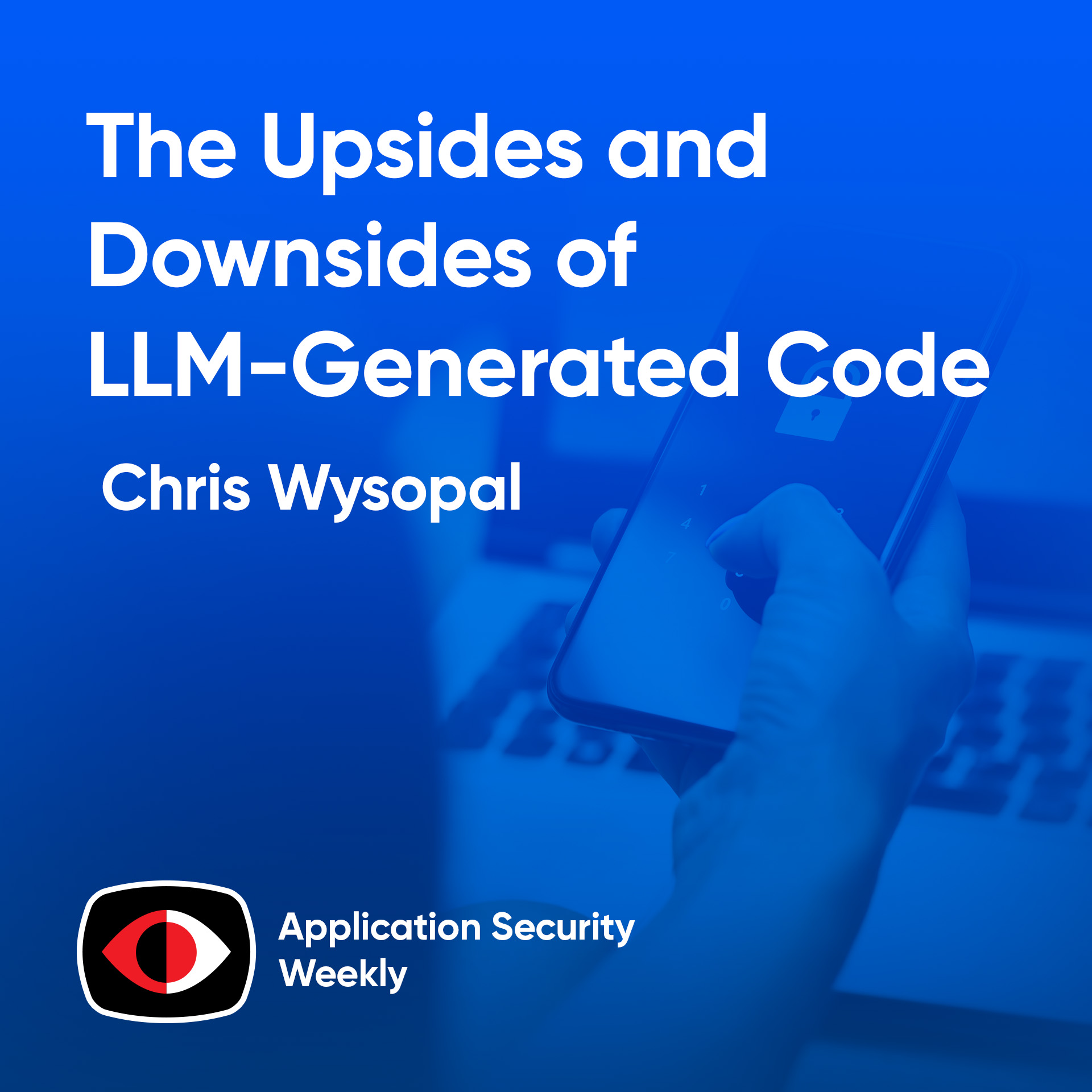 The Upsides and Downsides of LLM-Generated Code - Chris Wysopal - ASW #364