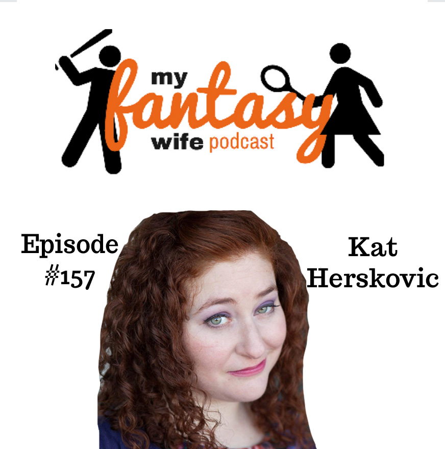 My Fantasy Wife Ep. #157 with comedian guest KAT HERSKOVIC