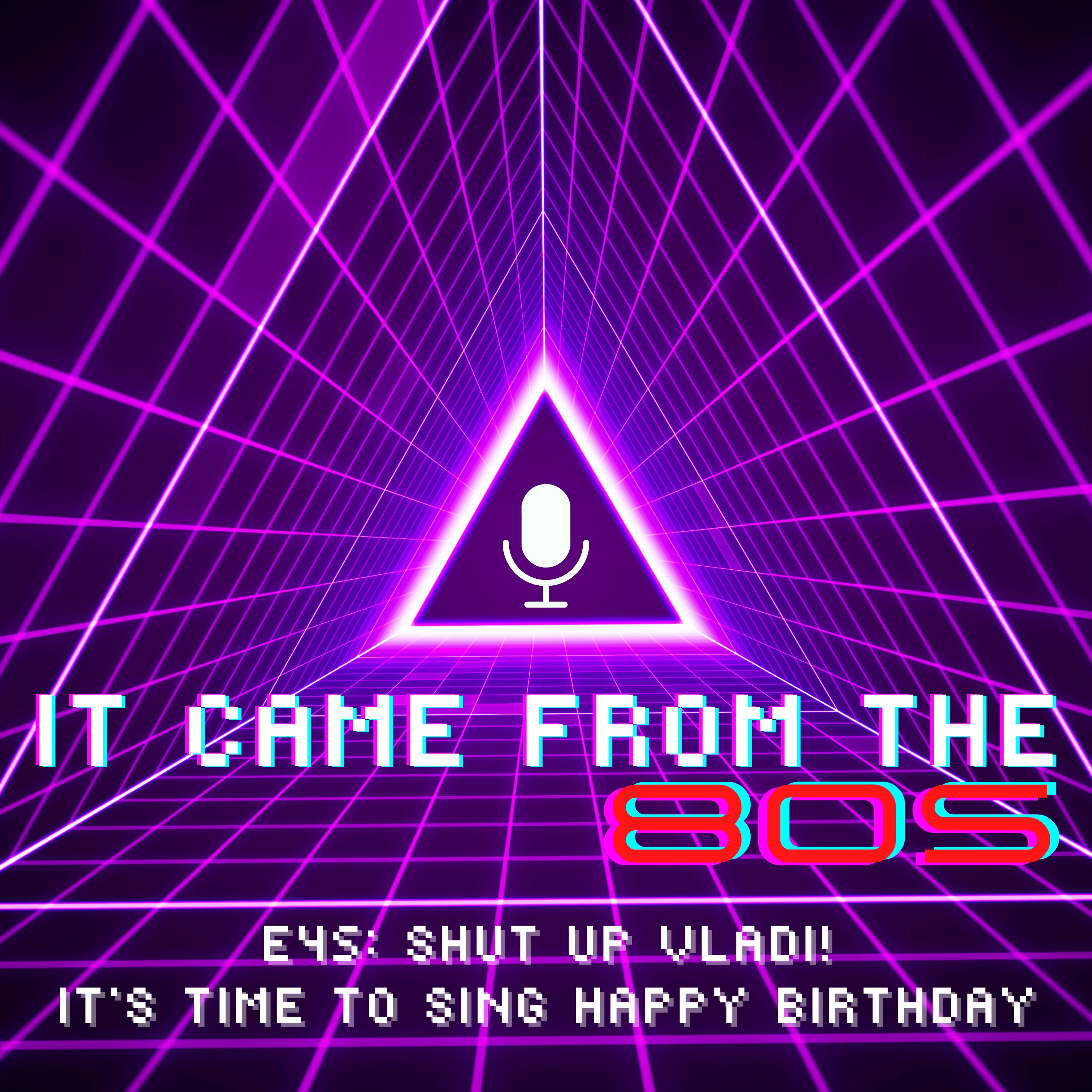 E45: Shut Up Vladi! It's Time to Sing Happy Birthday