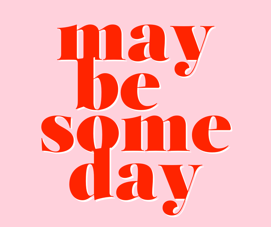 Maybe Someday