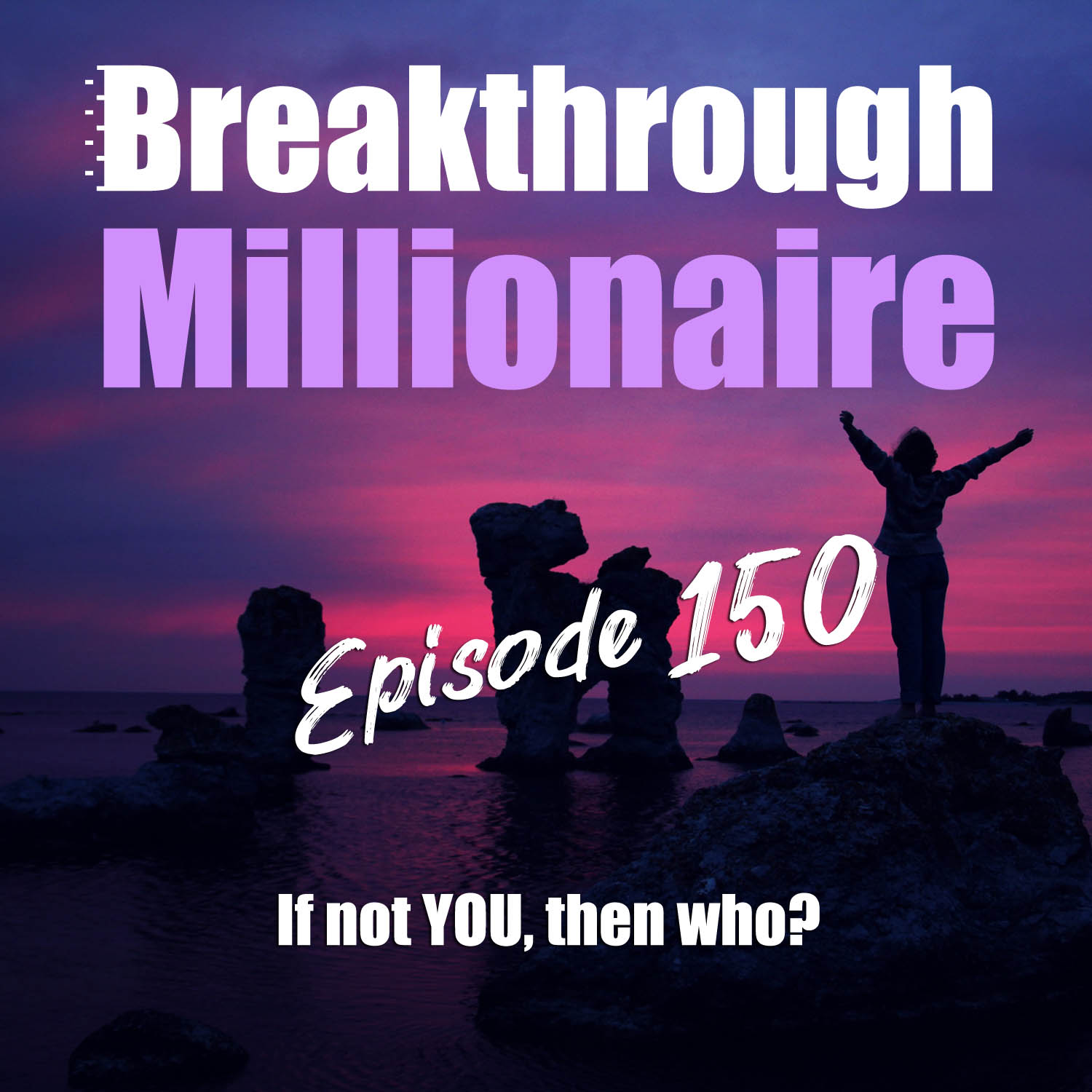 150: If not YOU, then who?