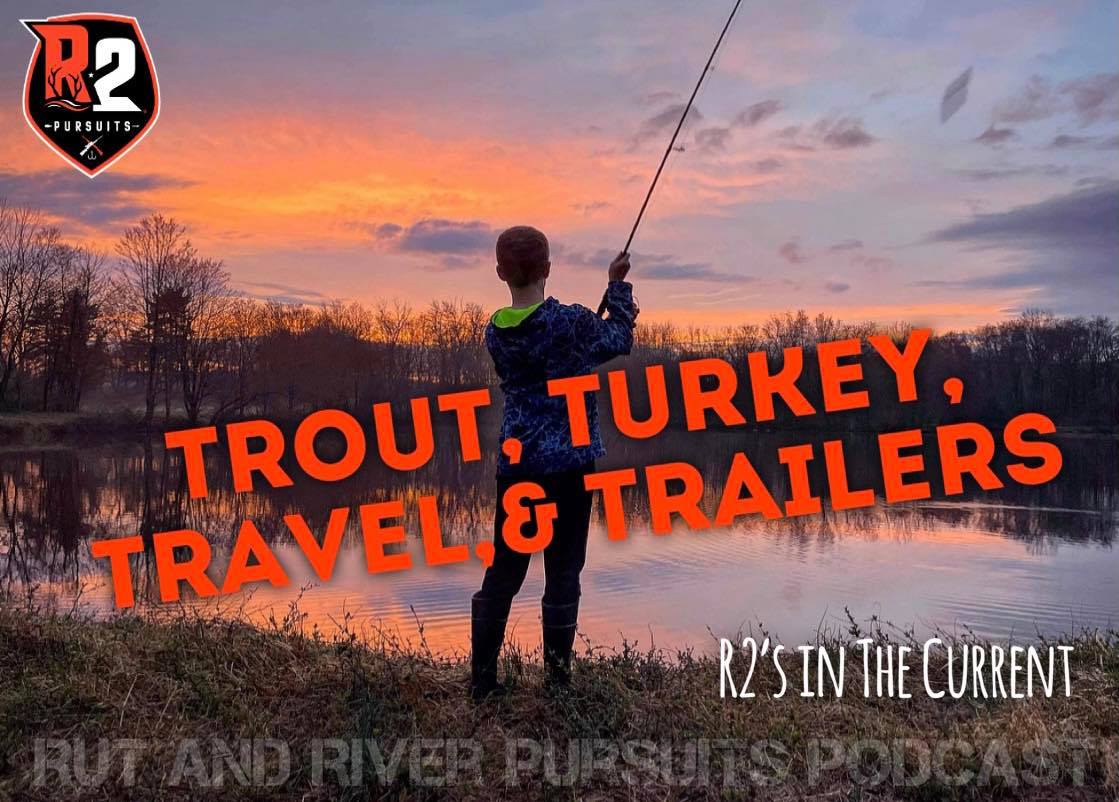 Trout, Turkey, Travel, & Trailers - R2's In The Current