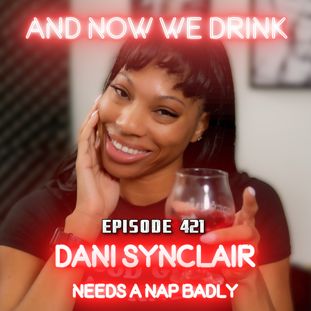 And Now We Drink Episode 421: With Dani Synclair